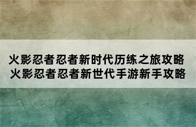 火影忍者忍者新时代历练之旅攻略 火影忍者忍者新世代手游新手攻略